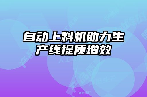自動上料機助力生產(chǎn)線提質增效