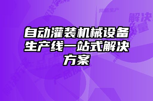 自動(dòng)灌裝機(jī)械設(shè)備生產(chǎn)線一站式解決方案