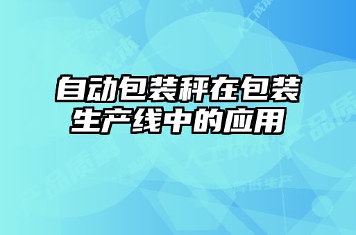自動(dòng)包裝秤在包裝生產(chǎn)線中的應(yīng)用